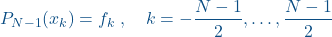 \begin{equation*}  \left{ P_{N-1}(x_k) = f_k\right},\quad k=-\frac{N-1}{2},\dots,\frac{N-1}{2}\end{equation*}